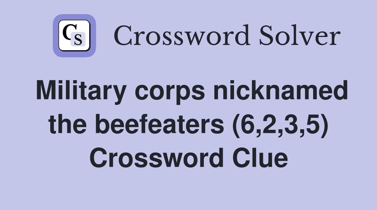 Military corps nicknamed the beefeaters (6,2,3,5) Crossword Clue